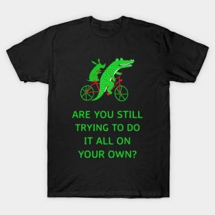 Are you still trying to do it all on your own? T-Shirt